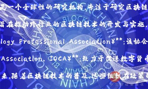 区块链相关的国际组织有多个，不同的组织在推动区块链技术的发展、标准化及政策制定等方面发挥着重要作用。以下是一些主要的区块链国际组织：

1. **国际区块链联盟（International Blockchain Consortium）**：该组织旨在促进区块链技术的合作与标准化，为企业和机构提供区块链技术的最佳实践和应用案例。

2. **以太坊基金会（Ethereum Foundation）**：主要支持以太坊平台的发展及其相关项目的维护，推动以太坊生态系统的繁荣。

3. **区块链研究院（Blockchain Research Institute）**：这是一个全球性的研究机构，专注于研究区块链技术的影响、应用及其在不同行业的转型能力。

4. **Hyperledger**：由Linux基金会领导的开源区块链项目，旨在推动跨行业的区块链技术的开发与实施。

5. **全球区块链技术从业者协会（Global Blockchain Technology Professional Association）**：该协会致力于为区块链专业人士提供教育、资源和网络机会。

6. **国际数字货币协会（International Digital Currency Association, IDCA）**：致力于促进数字货币和区块链技术的应用与发展，并倡导区域与国际间的合作。

通过这些组织，区块链技术得以在全球范围内推广和应用。近年来，随着区块链技术的普及，这些组织在政策制定、标准化和技术创新方面的作用愈发重要。