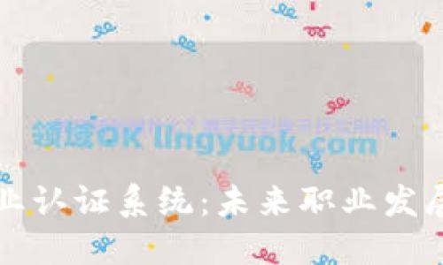 区块链专业认证系统：未来职业发展的新引擎