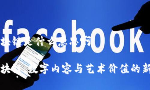 表情包区块链是什么意思啊

表情包区块链：数字内容与艺术价值的新时代探索