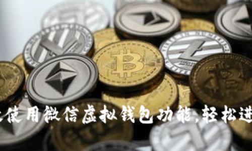全面解析：如何高效使用微信虚拟钱包功能，轻松进行线上支付与理财