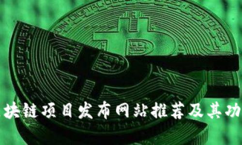 最新区块链项目发布网站推荐及其功能解析