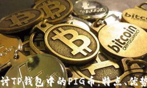 
深入探讨TP钱包中的PIG币：特点、优势与应用